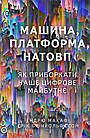 Машина, платформа, натовп. Як приборкати наше цифрове майбутнє. Ендрю Макафі, Ерік Брінйольфссон
