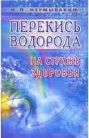 Перекись водорода - на страже здоровья Неумывакин И.П.