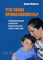 Что такое привязанность? Эмоциональное развитие, родительство, уход за детьми. Мерсер Джин