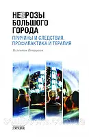 Неврозы Большого Города. Причины и следствия. Профилактика и терапия. Петрушин В.