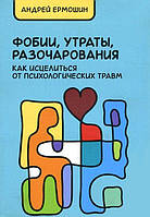 Фобии, утраты, разочарования. Как исцелиться от психологических травм. Андрей Ермошин