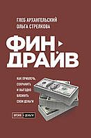 Финдрайв. Как привлечь, сохранить и выгодно вложить свои деньги. Архангельский Г., Стрелкова О.