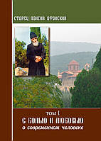 Старец Паисий. С болью и любовью о современном человеке (Том 1)