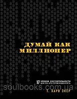 Думки як мільйонер. 17 уроків багатій для тих, хто готовий збагачуватися. Харв Екер