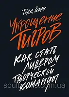 Приборкання тигрів. Як стати лідером творчої команди Тодд Генрі