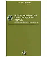 Нейропсихологічна корекція в дитячому віці. Метод заміщувального онкогенезу. Семенович А.В