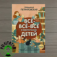 Людмила Петрановская ВСЁ-ВСЁ-ВСЁ о воспитании ДЕТЕЙ