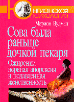 Сова была раньше дочкой пекаря: Ожирение, нервная анорексия и подавленная женственность. Вудман М.