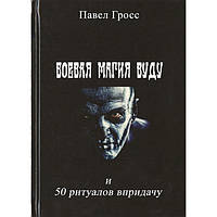 Книга Боевая магия вуду и 50 ритуалов в придачу. Гросс П.