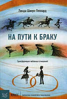 На пути к браку. Трансформация любовных отношений. Линда Шиерз Леонард