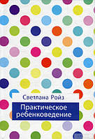 Книга Практическое ребенковедение Светлана Ройз