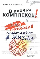 В клочья комплексы! 140 приемов счастливой жизни. Лолита Волкова