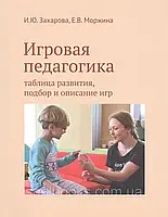 Игровая педагогика. Таблица развития, подбор и описание игр. Захарова И., Моржина Е.