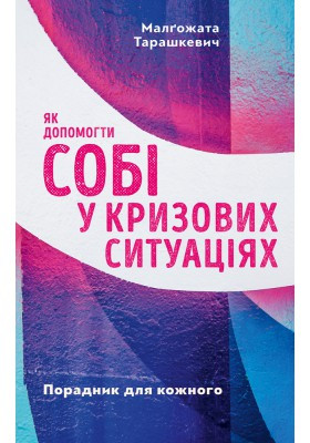 Як допомогти собі у кризових ситуаціях. Порадник для кожного. Малґожата Тарашкевич, фото 1