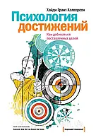 Психология достижений. Как добиваться поставленных целей. Хайди Грант Хэлворсон