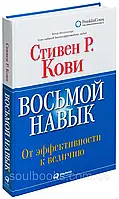 Восьма навичка. Від ефективності до величини. Стивен Р. Кови