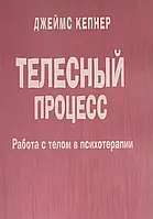 Телесный процесс. Работа с телом в психотерапии. Кепнер Джеймс