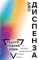 Надприродний розум. Як досягати надзвичайного силою розуму. Диспенза Д.