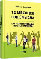 Автор - Полина Башкина. Книга 12 месяцев. Год смысла: как найти призвание и жить счастливо (тверд.) (Рус.)