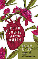 Автор - Джошуа Мезрич. Книга Коли смерть дарує життя. Нотатки хірурга-трансплантолога | Джошуа Д. Мезріч