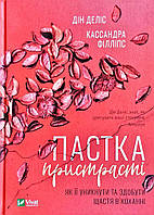 Автор - Дін Деліс, Кассандра Філліпс. Книга Пастка пристрасті. Як її уникнути та здобути щастя в коханні