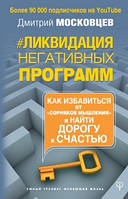 Ликвидация негативных программ. Как избавиться от «сорняков» мышления и найти дорогу к счастью. Московцев Д.