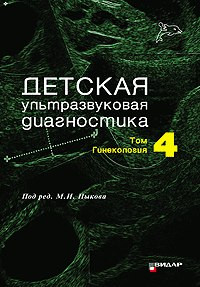 Пыков М. І. Дитяча ультразвукова діагностика: Підручник. Том 4. Гінекологія