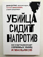 Убийца сидит напротив. Как в ФБР разоблачают серийных убийц и маньяков. Джон Дуглас, Марк Олшейкер