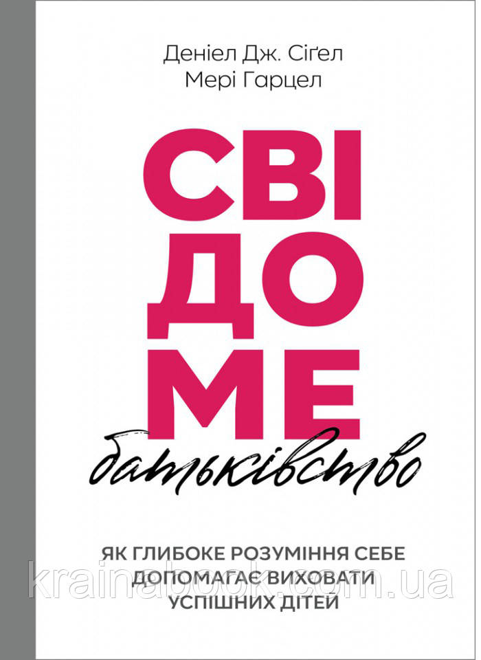 Свідоме батьківство: Як глибоке розуміння себе допомагає виховати успішних дітей. ДеніелДж. Сіґел, Мері Гарцел