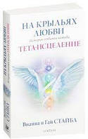 На крыльях любви: История создания метода Тета-исцеления. Вианна Стайбл.