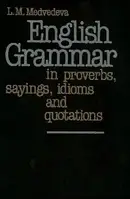 Медведева Л.М. Английская грамматика в пословицах, поговорках, идиомах и изречениях.