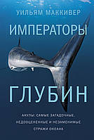 Императоры глубин. Акулы. Самые загадочные, недооцененные и незаменимые стражи океана / Уильям Маккивер /