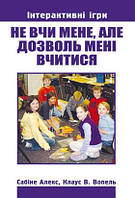 Не вчи мене, але дозволь мені вчитися. Інтерактивні ігри. Частина 1. Сабіне Алекс, Клаус В. Вопель
