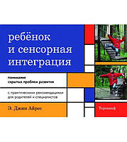 Ребенок и сенсорная интеграция. Понимание скрытых проблем развития. С практическими рекомендациями.