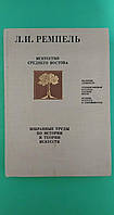 Искусство Среднего Востока Избранные труды по истории и теории искусств Л.И.Ремпель б/у книга