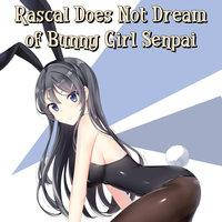 Rascal Does Not Dream of Bunny Girl Senpai / Негідник, якому не снилася дівчина-зайчик