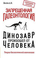 Белов А.И. Запрещенная палеонтология. Динозавр произошел от человека! Теория биологической инволюции