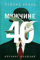 Мужчине 40. Коучинг иллюзий. Кроль Л.