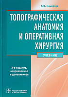 Топографическая анатомия и оперативная хирургия. 3-е издание. Николаев А.В. 2019г.