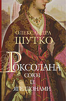 Шутко О. Роксолана. Союз із Ягеллонами. Книга 1. Серія "Історичний роман".