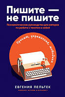 Книга Пишите не пишите. Психологическое руководство для авторов по работе с текстом и собой (Рус.) 2020 г.