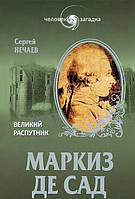 Книга Маркіз де Сад. Великий розпусник  . Автор Нечаев Сергей Юрьевич (Рус.) (обкладинка тверда) 2013 р.