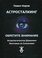 Книга Астросталкинг. Обретите внимание. Автор Карев Павел (Рус.) (переплет мягкий) 2020 г.