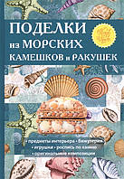 Детская книга творческая развивалка `Поделки из морских камешков и ракушек` Обучающие книжки