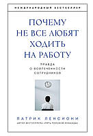 Почему не все любят ходить на работу. Правда о вовлеченности сотрудников. Патрик Ленсиони. (твердый переплет)