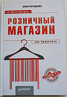 Книга: А. Бочарова: Розничный магазин: с чего начать как преуспеть. 978-5-459-01679-6