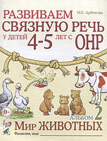 Развиваем связную речь у детей 4-5 лет с ОНР. Альбом 2. Мир животных. Арбекова Н.