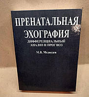 Пренатальная эхография. Дифференциальный диагноз и прогноз Медведев М.В. 2016г.