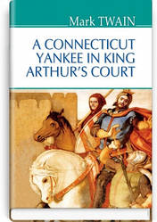 Книга A Connecticut Yankee in King Arthur's Court Янки з Сапфіса при дворі короля Артура (На англ.)