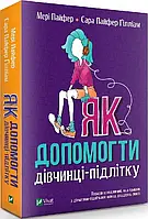 Як допомогти дівчинці-підлітку - Пайфер М.,Гиллиам С. П. (потертості на куточках і вм'ятинки на обкладинці)